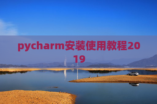 pycharm安装使用教程2019 pycharm安装使用教程2019